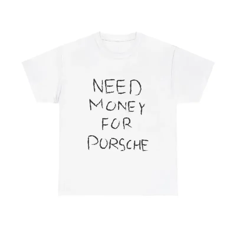Need Money For Porsche Tshirt, Baggy Fit Graphic Tee, 90S Shirt, Trendy Tshirt, Meme Shirt, Sarcasm Shirt, Y2K Tee, Vintage Tshirt T-Shirt For Men And Women