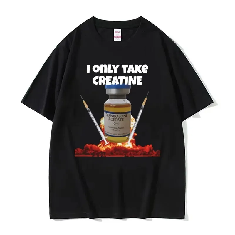 I Only Take Creatine Funny Gym Meme Graphic T-shirts Men's Oversized High Quality T-shirt Male Fashion Casual T Shirt Streetwear