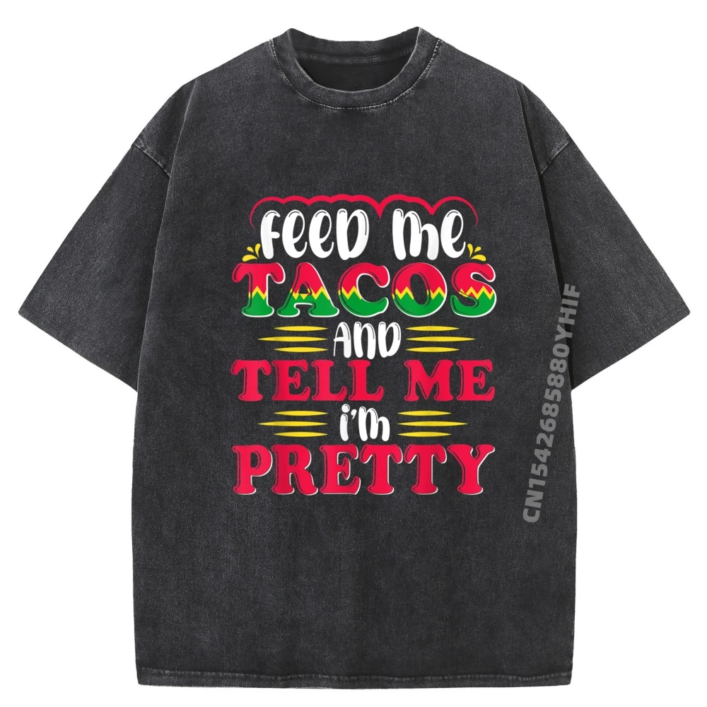 

Feed Me Tacos And Tell Me I im Pretty футболки для мужчин Harajuku с принтом забавная стираная рубашка мужская футболка с рисунком
