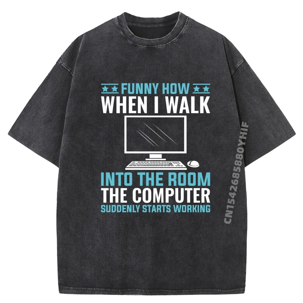 

Funny How When I Walk Into The Room The Computer Graphic Tees Luxury Clothes Mens Vintage Washed T Shirt