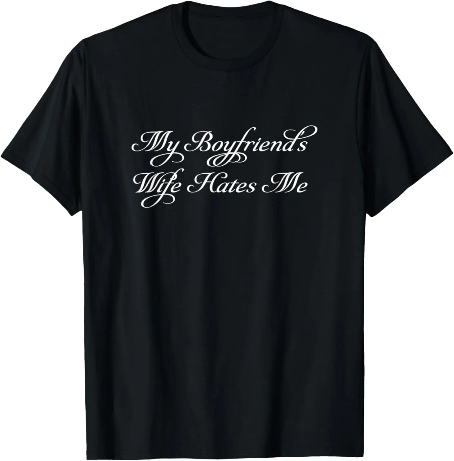 

Top that Says - My Boyfriend's Wife Hates Me | Funny - T-Shirt