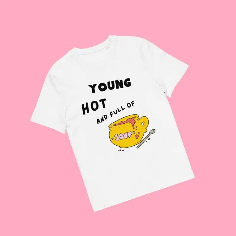 

Young Hot And Full of Soup Tee Unisex Slogan Top Gifts Funny T-Shirt Silly White Organic Cotton