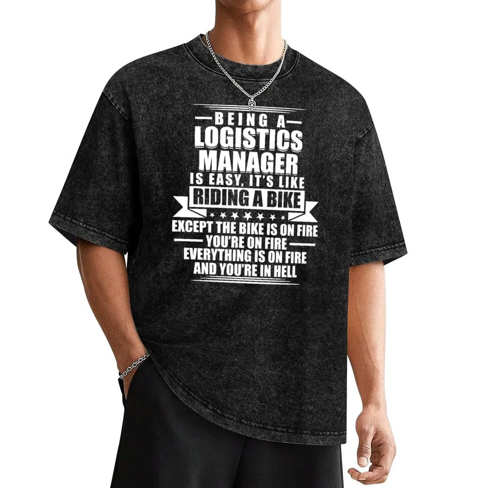 

Being A Logistics Manager is Easy It's Like Riding A Bike Except The Bike Is On Fire You're On Fire Everything Is On Fir T-Shirt