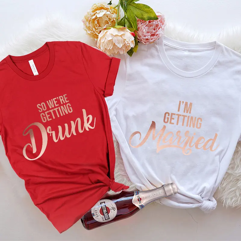 Girls Bachelorette Farewell Party Tees I'm Getting Married Women T-shirt So We're Getting Diunk Tees Bridal Shower Wedding Tops