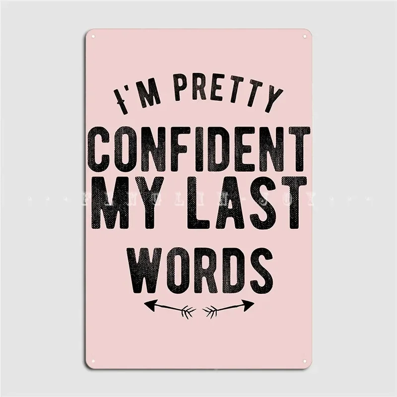 Im Pretty Confident My Last Words Joke Sarcastic Metal Sign Cinema Living Room Plates Designing Pub Garage Tin Sign Poster