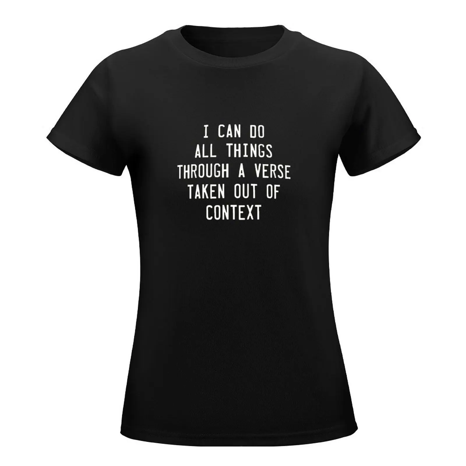 I can do all things through a verse taken out of context T-Shirt Female clothing tops woman t shirt