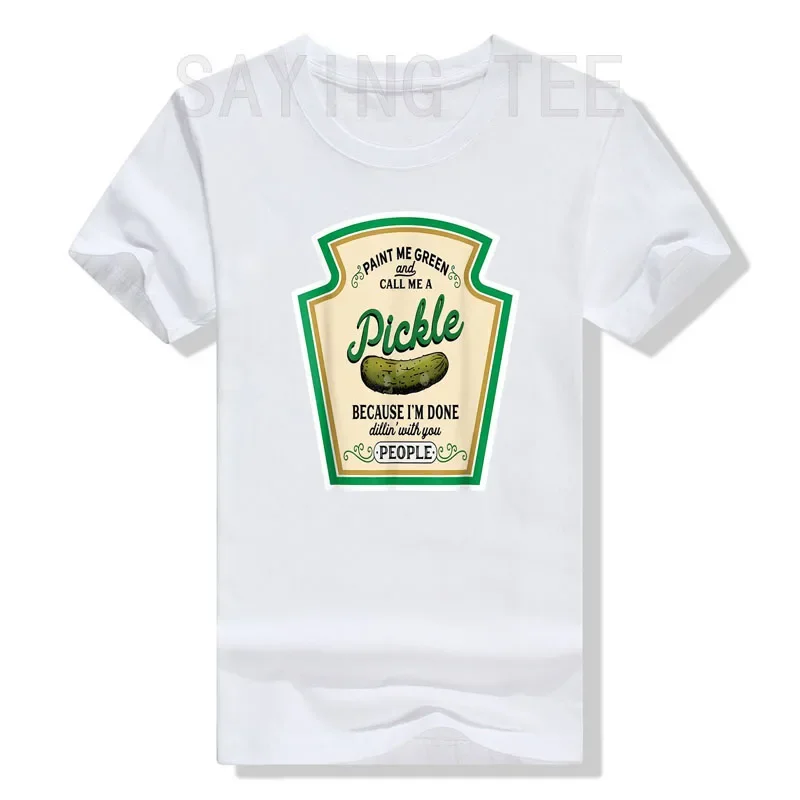 Paint Me Green and Call Me A Pickle T-Shirt Because I\'m Done Dillin\' with You People Sarcastic Humor Funny Graphic Tee Tops Gift