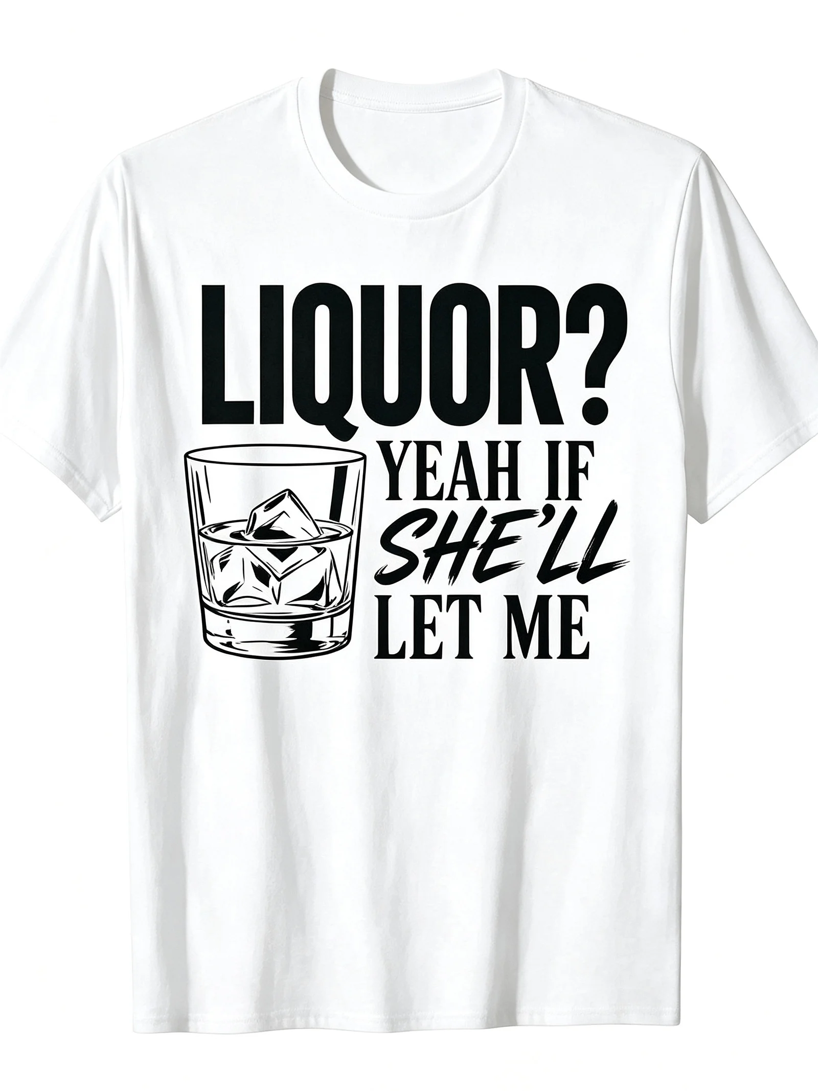 Liquor Yeah If She'Ll Let Me Funny Unhinged Adult Humor Meme T-Shirt