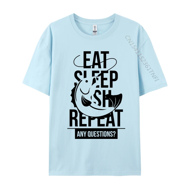 

Eat Sleep Fish Repeat Any Questions T-Shirt Fitness Adult T-shirts Cute NEW YEAR DAY Cotton T Shirt Casual