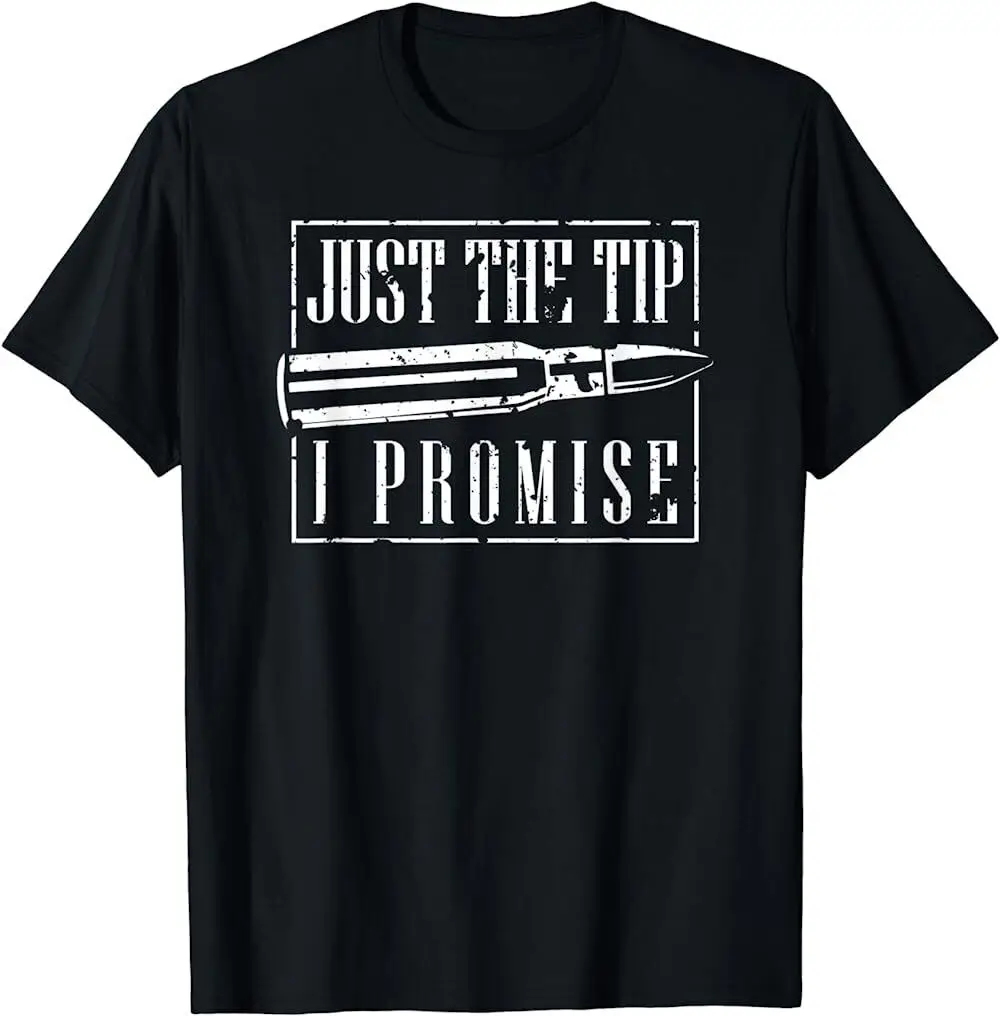 NEW BEST TO BUY Just The Tip I Promise T-Shirt A Funny Gun Owner Tee T-Shirt