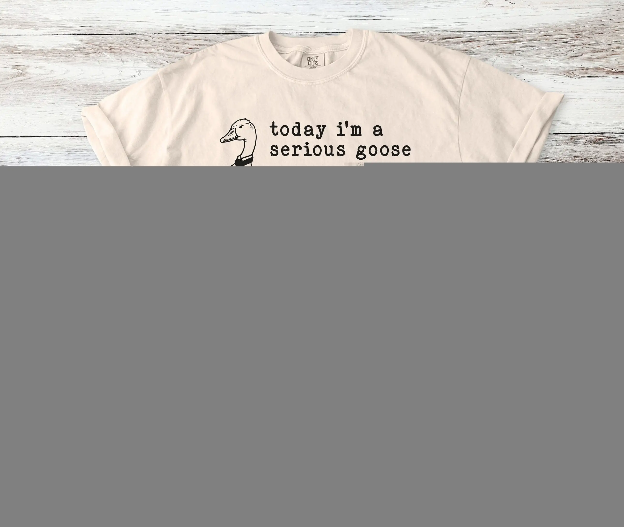 

Hilarious Serious Goose T Shirt Today I m a with Tie Funny Animal Design Quirky Novelty Humor