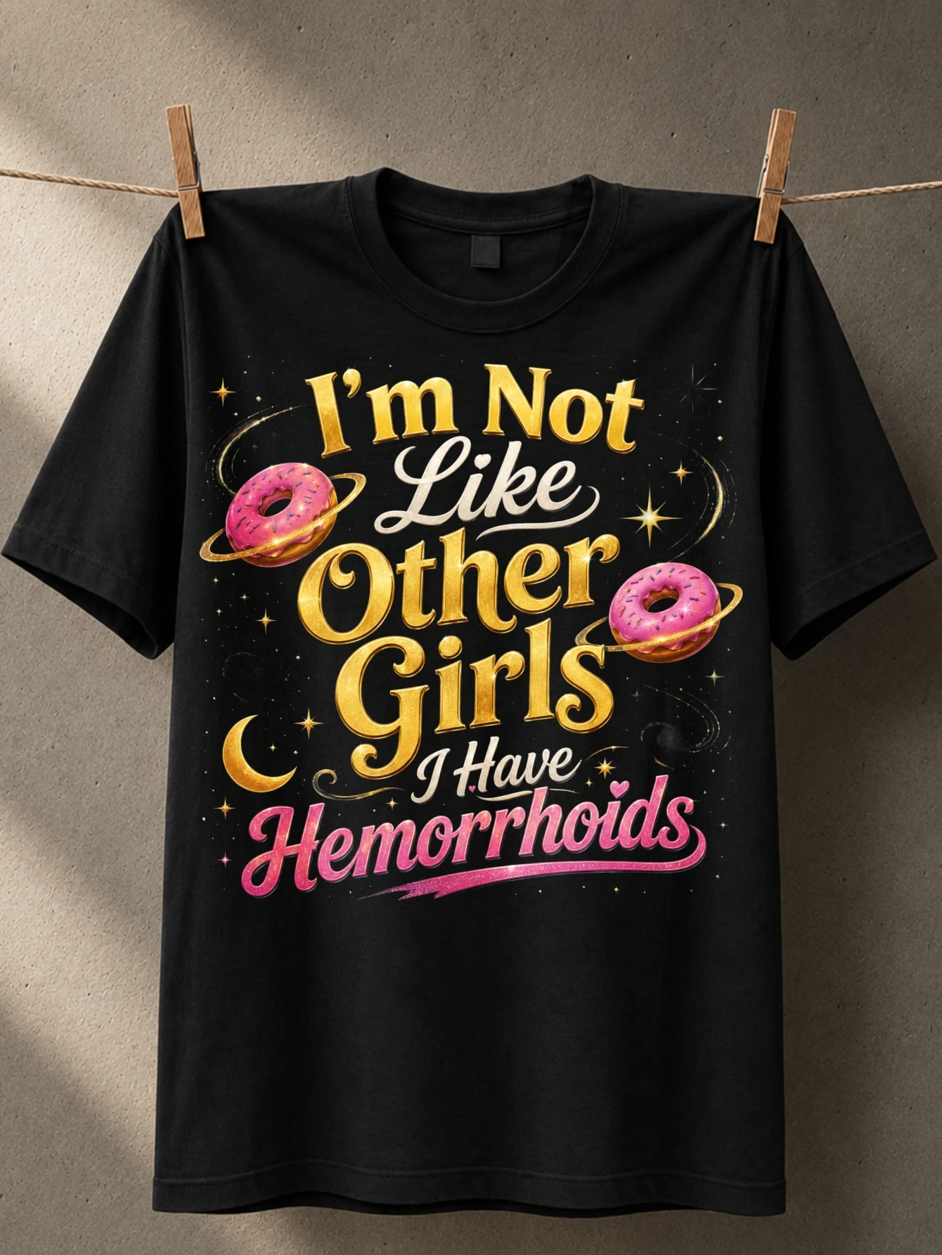 m Not Like Other Girls I Have Hemorrhoids donut planets gold script moon stars cheeky cosmic humor  Unisex All T-Shirt