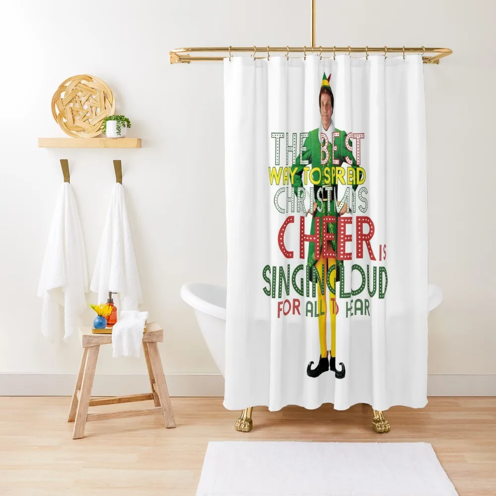 the best way to spread CHRISTMAS CHEER is singing loud for all to hear BUDDY the ELF christmas movie quote will f Shower Curtain