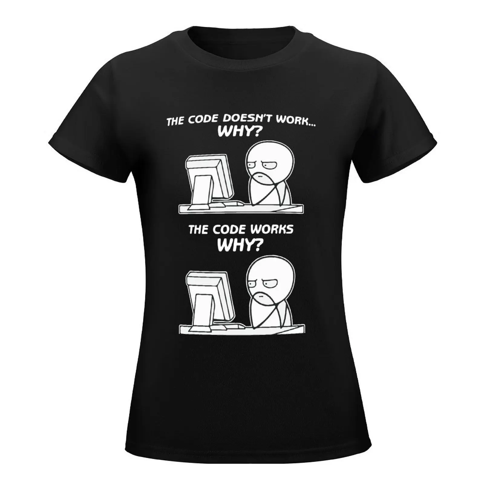 The Code Doesn't Work Why The Code Works Why - funny programming meme T-Shirt tees lady clothes cute t-shirts for Women