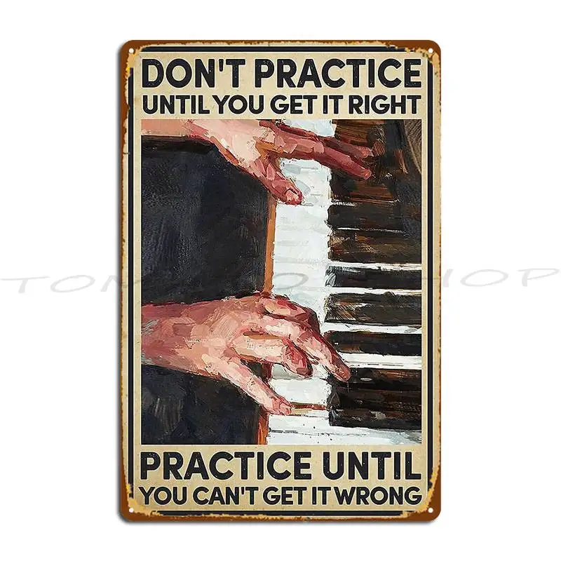 Piano Practice Until You Can T Get It Wrong Metal Plaque Kitchen Home Painting Wall Decor Designing Tin Sign Poster