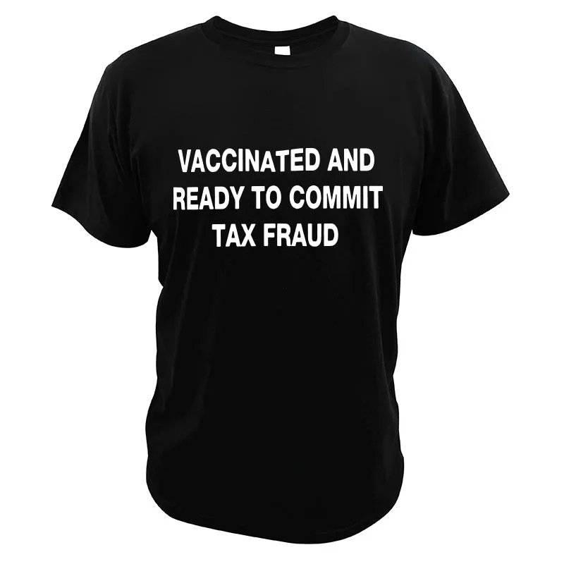 

Vaccinated And Ready to Commit Tax Fraud T Shirt Funny Meme T-Shirt EU Size 100% Cotton Short Sleeve Crewneck Soft Tee Tops