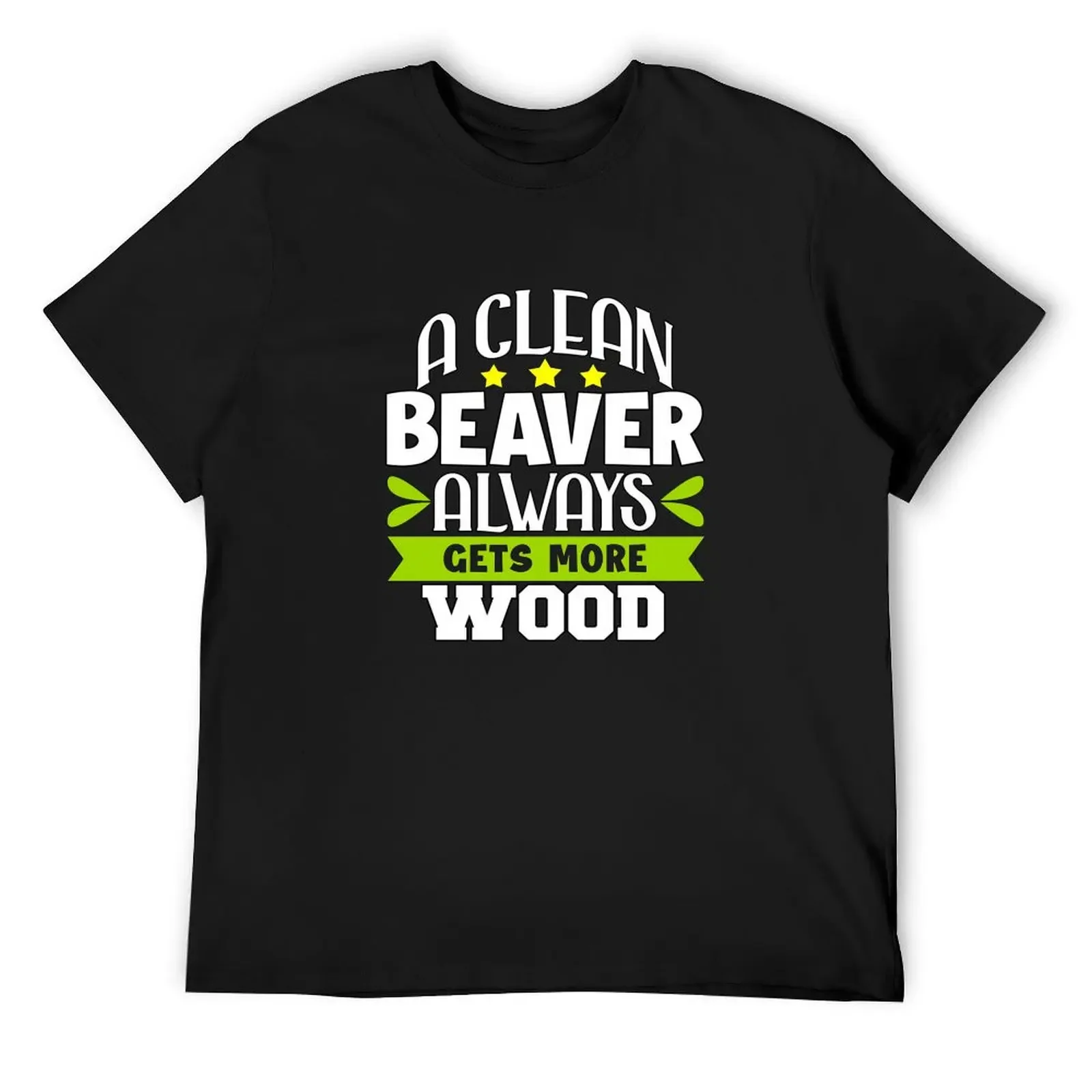 

Funny Sarcastic Saying A Clean Beaver Always Gets More Wood T-Shirt valentines boutique clothes customs mens designer t shirt