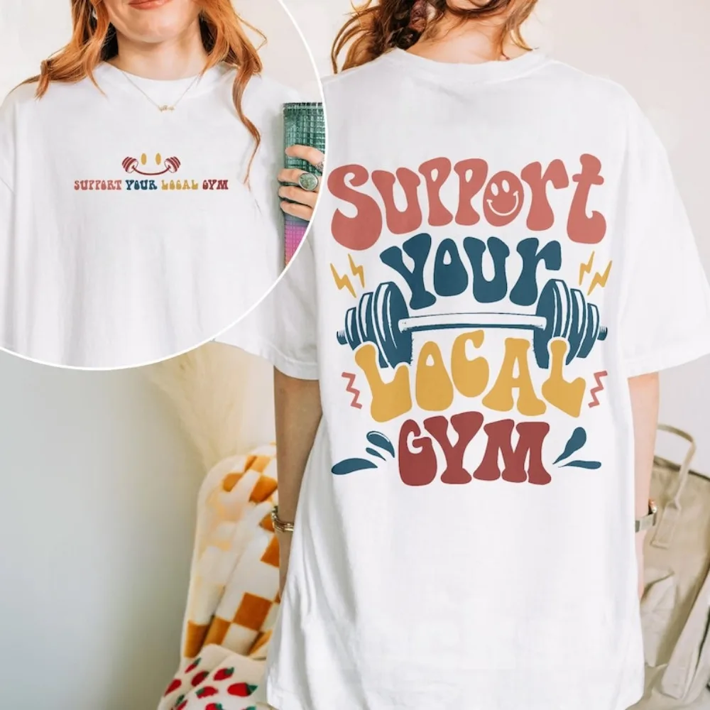 Support Your Local Gym Funny Workout Double-sided Print Womon T-Shirt Weightlifting Motivational Tee Gym Lover Lady T Shirt