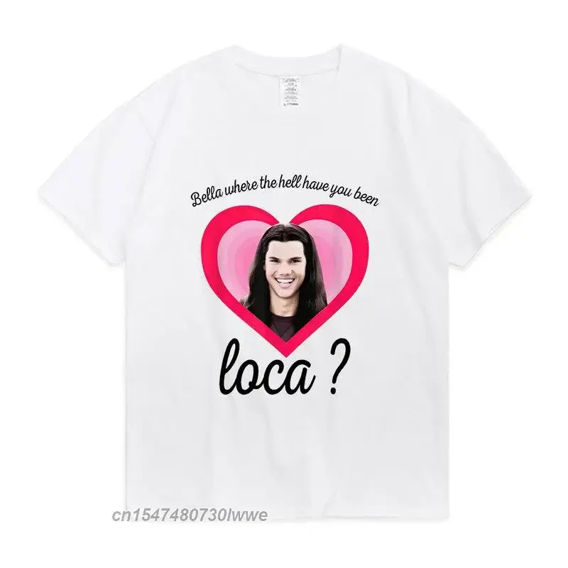 New Bella Where The Hell Have You Been Loca T Shirt The Twilight Saga Shirt Jacob Black Loca Graffiti T-Shirt Men Women Tee