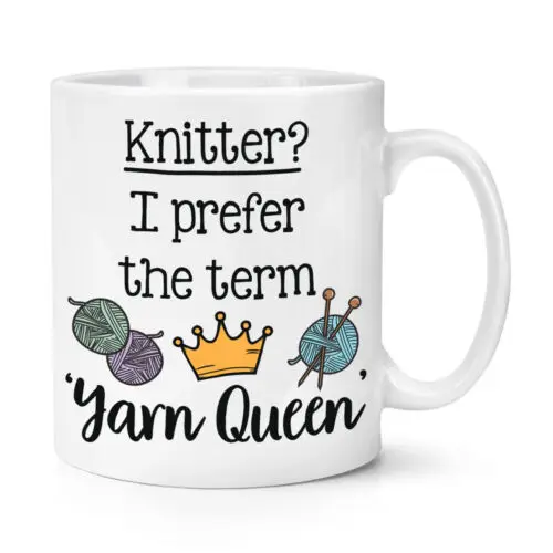 Knitter I Prefer The Term Yarn Queen 10oz Mug Cup Crafts Knitting Best Mum Funny