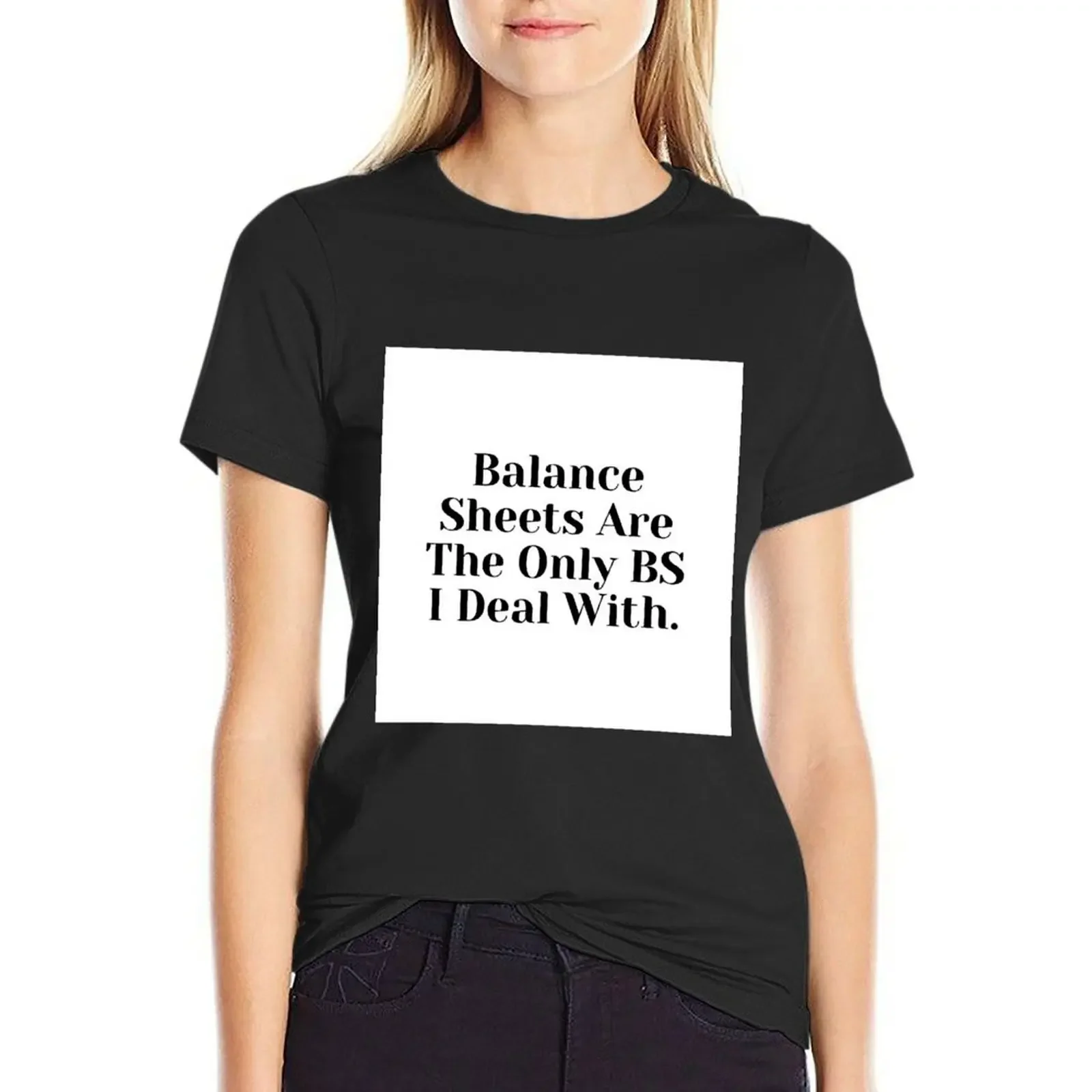 

Accounting: Balance Sheets Are The Only BS I Deal With T-Shirt shirts graphic tees cute tops t shirts for Women graphic