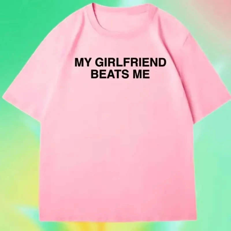 My Girlfriend Beats Me Meme Slogan T-Shirt Cotton Graphic Tee Men Women Summer Streetwear