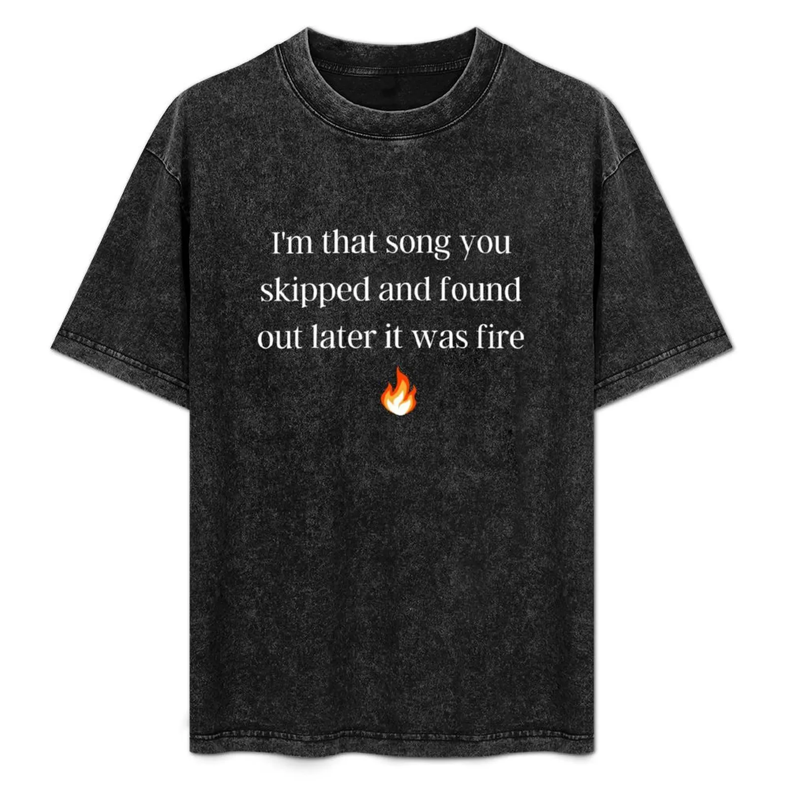 I'm that song you skipped and found out later it was fire T-Shirt summer top vintage men clothing