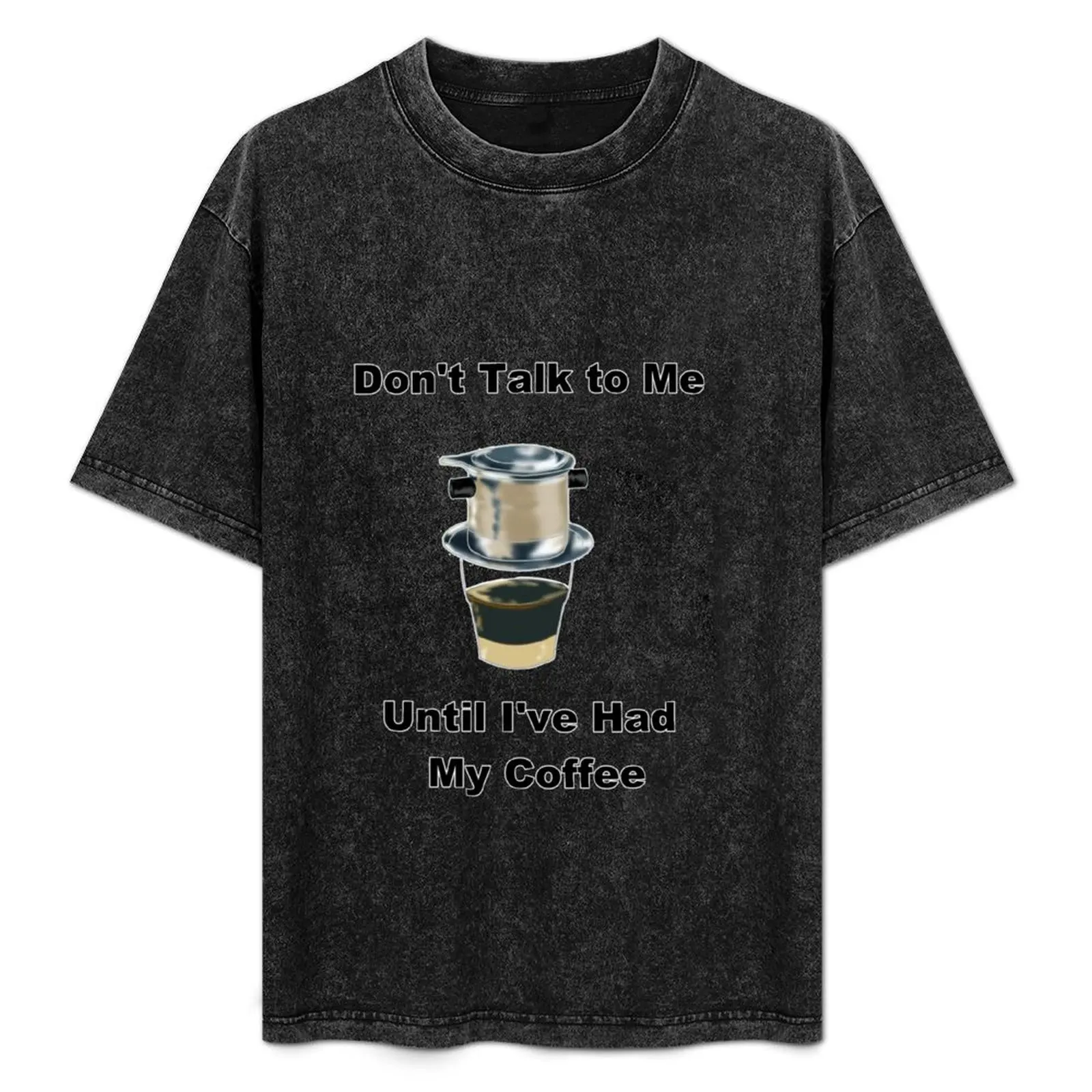 Don't Talk to Me Until I've Had My Coffee (Vietnamese Coffee Humor) T-Shirt Casual All Match Tee Shirt for Men