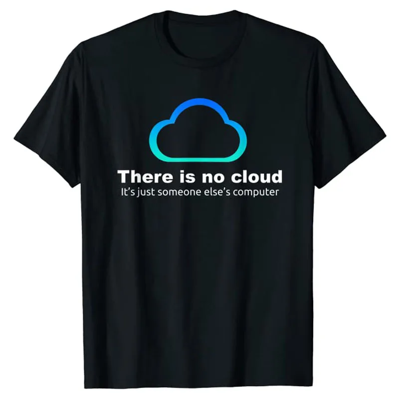 

Tech Humor There Is No Cloud ..just Someone Else's Computer T-Shirt Sarcastic Quote Graphic Tee Tops Novelty Gifts