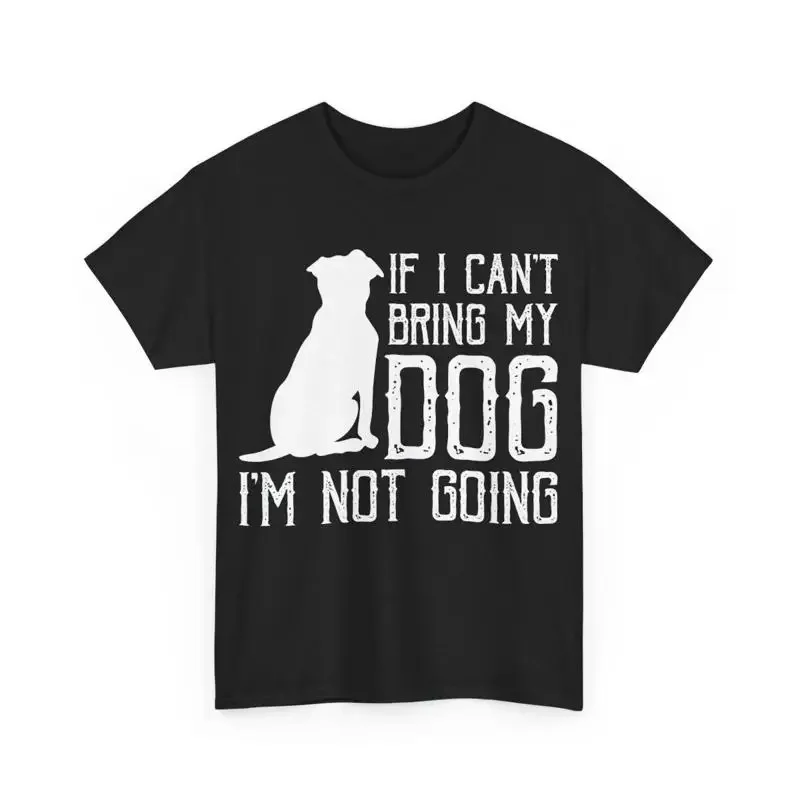 If I Can'T Bring My Dog I'M Not Going Funny Lover Mom Dad T Shirt