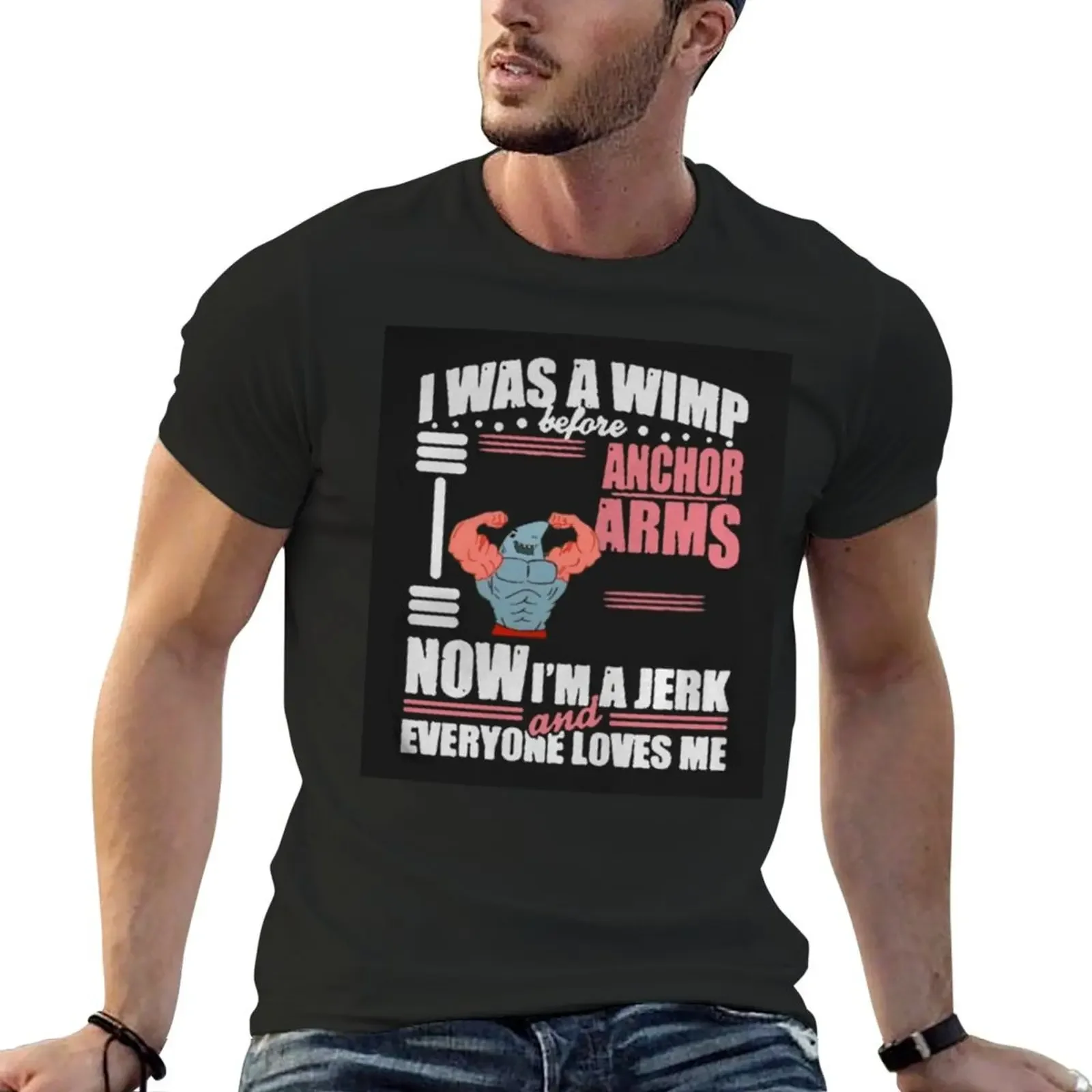 I Was a Wimp Before Anchor Arms Now I'm a Jerk and Everyone Loves Me T-Shirt summer top clothing for men