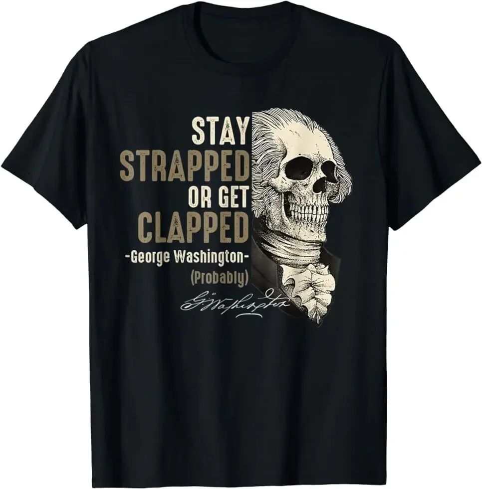 Stay strapped or get clapped, George Washington,4th of July T-Shirt S-5XL