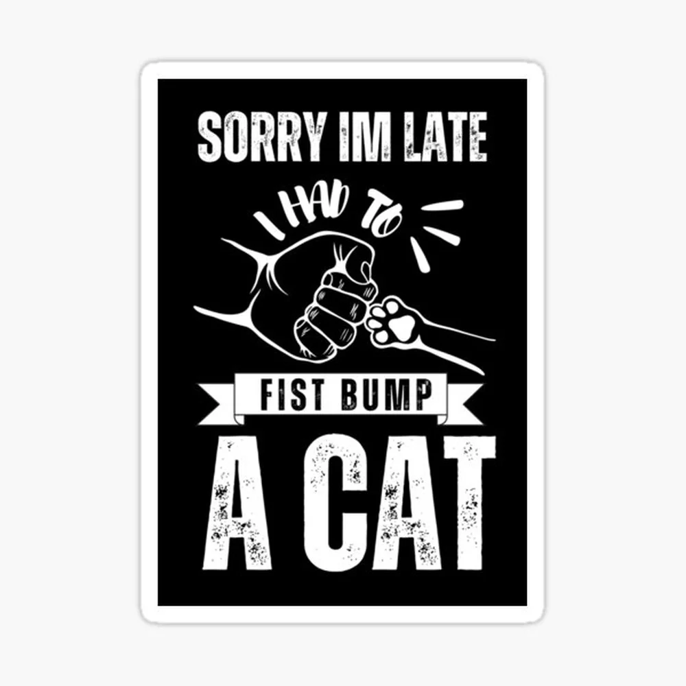 Sorry I'm Late I Had To Fist Bump A Cat Sticker for Laptop Decor Bedroom Car Cute Cartoon Art Fashionable Public Suitcase
