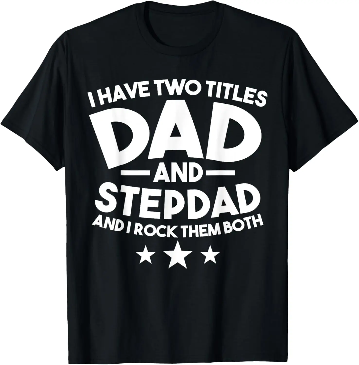 

I have two titles Dad and Stepdad Stepfather T-Shirt