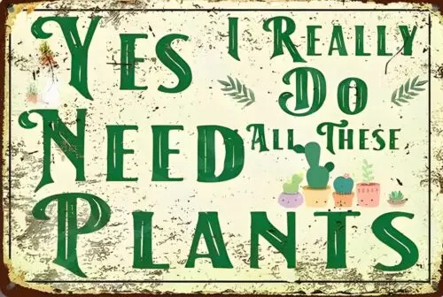Yes I Really Need All These Plants Funny Sign Weatherproof Aluminum sign