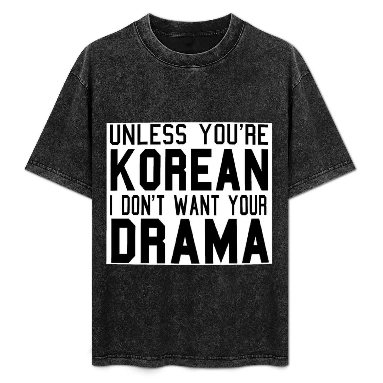 Unless You're Korean I Don't Want Your Drama T-Shirt summer top anime black t shirts for men