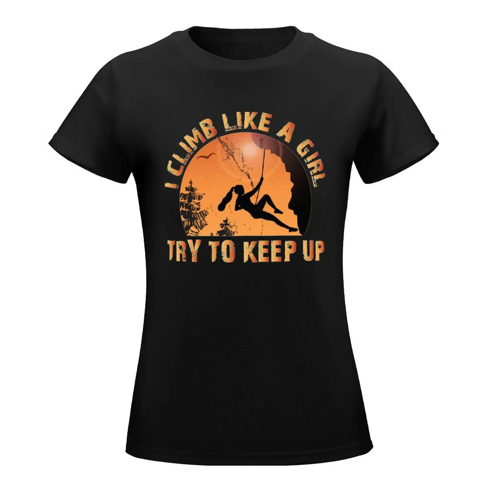 I Climb Like A Girl Try To Keep Up,Funny Gift For Girls That Climb,Climbing Gift T-Shirt graphics Women's cotton t-shirt