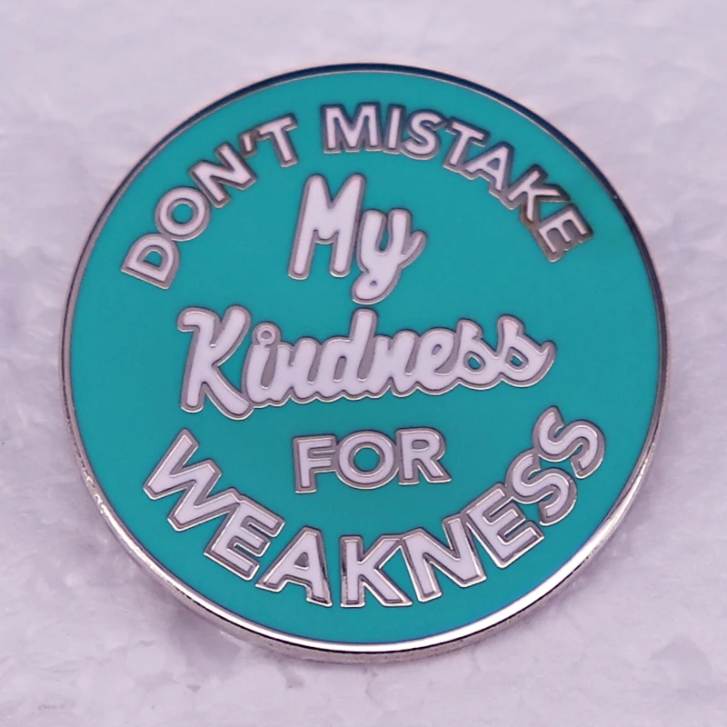 Don’t Mistake My Kindness For Weakness Enamel Pin Badge for various clothing backpacks and bags