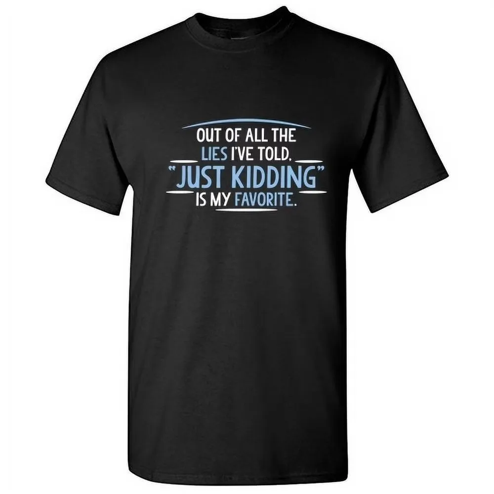 Out Of All The Lies I've Told Just Kidding Is My Favorite Sarcasm Humor Saying Tshirt Hilarious Novelty Graphic