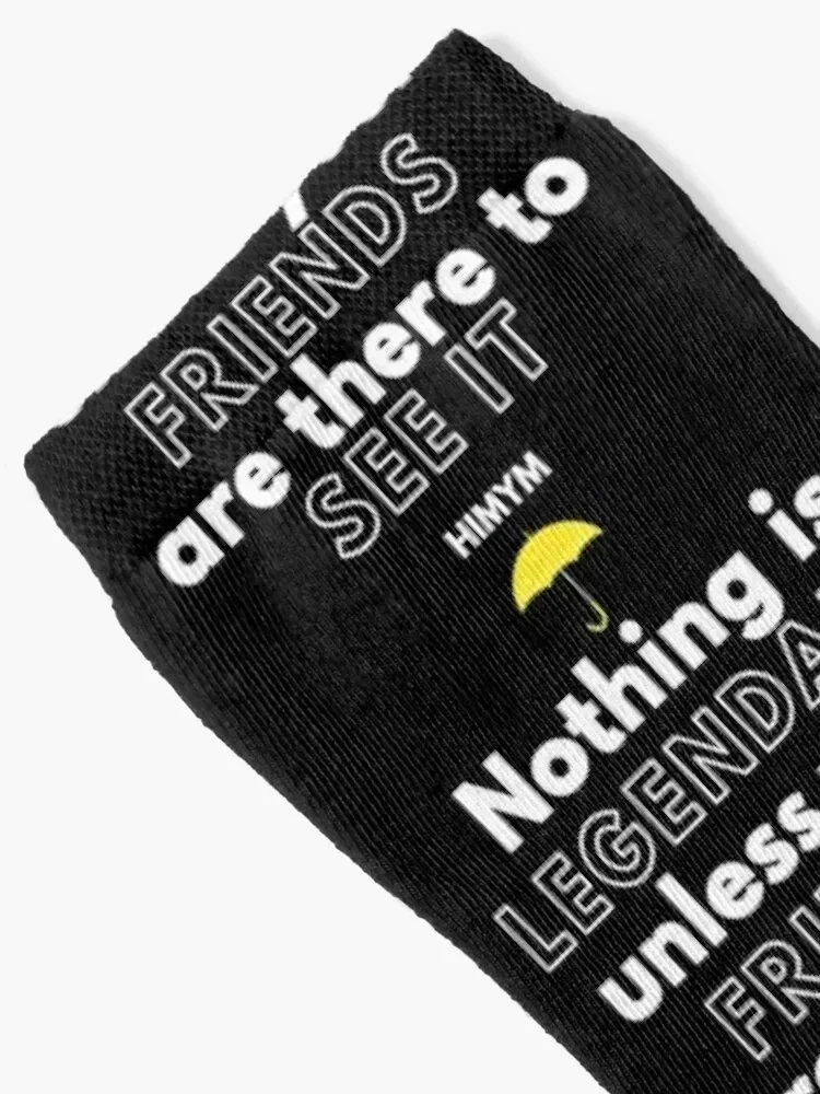 Nothing Is Legendary Unless Your Friends Are There To See It - HIMYM Socks snow Running japanese fashion Socks For Men Women's