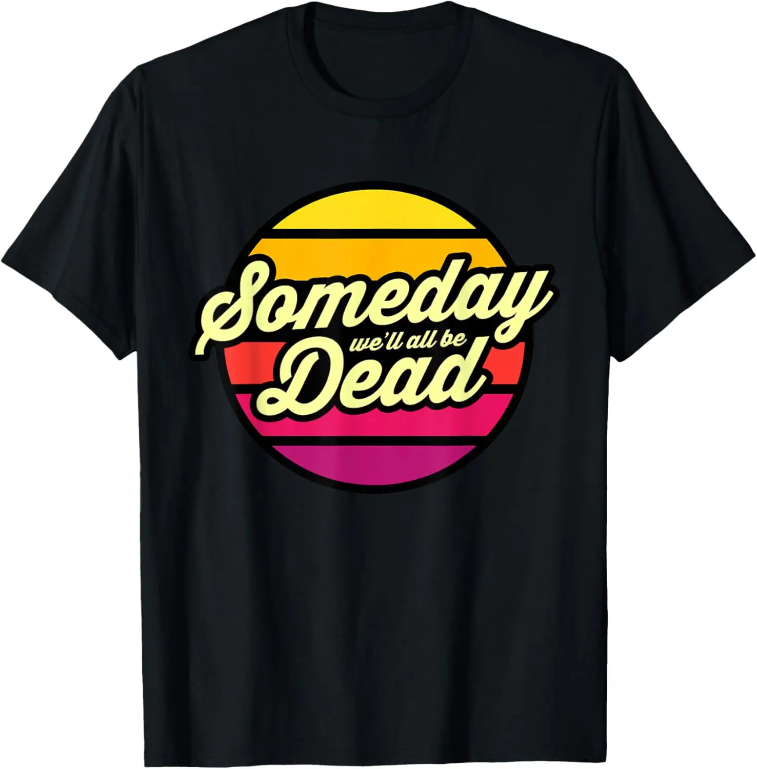 

Someday We'll All Be Dead Retro 80s Existential Dread T-Shirt