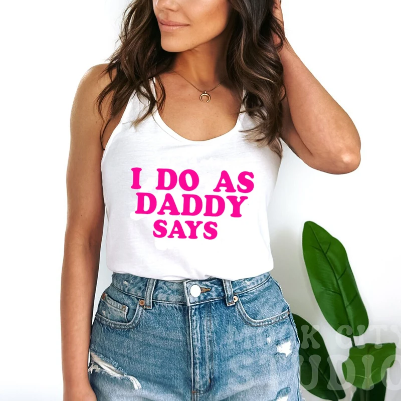 I Do As Daddy Says Daddys Girl Women Sleeveless Tank Top Cotton Party Clothing Harajuku Streetwear Outfits Female Dropshipping