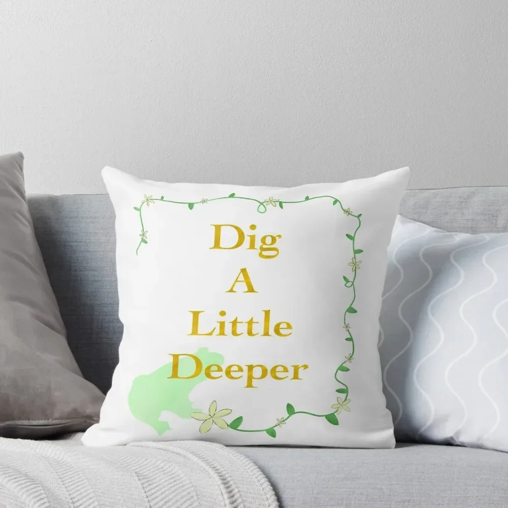 Dig a Little Deeper Throw Pillow Custom Cushion Sofa Cover pillow