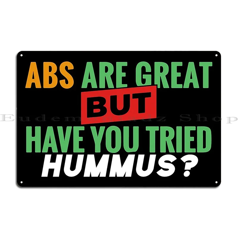 Abs Are Great But Have You Tried Hummus Metal Sign Printed Customize Cinema Wall Cave Create Tin Sign Poster