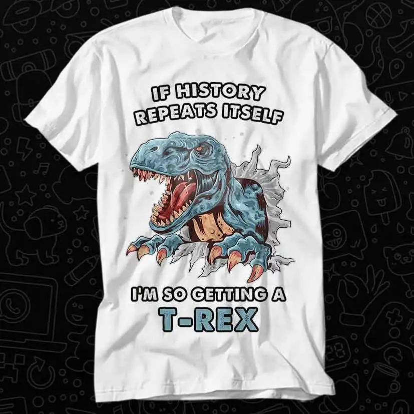 Dinosaur I Am Get A Trex If The History Repeats T Shirt For Top Adult Vintage Music Best Movie OZ229