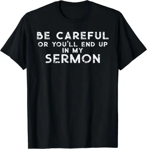 Gift for Pastor Be careful you'll end up in my sermon T-Shirt S-5XL