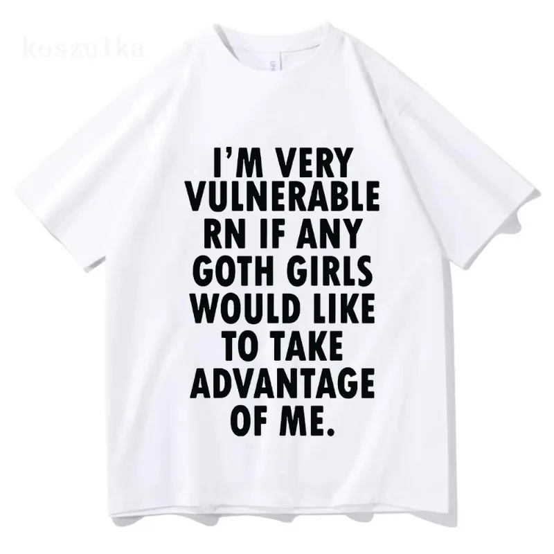 Funny Im Very Vulnerable Right Now If Any Goth Girls T-shirt  Women Clothing Fashion Hip Hop T-shirts  Loose T Shirts