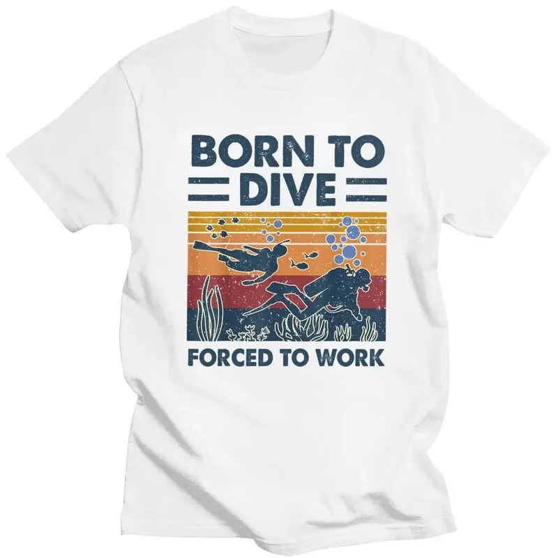 Custom Born To Dive Forced To Work Tshirt for Men Short Sleeves Leisure T Shirt Fashion Diver Quote T-shirt Pure Cotton Tees