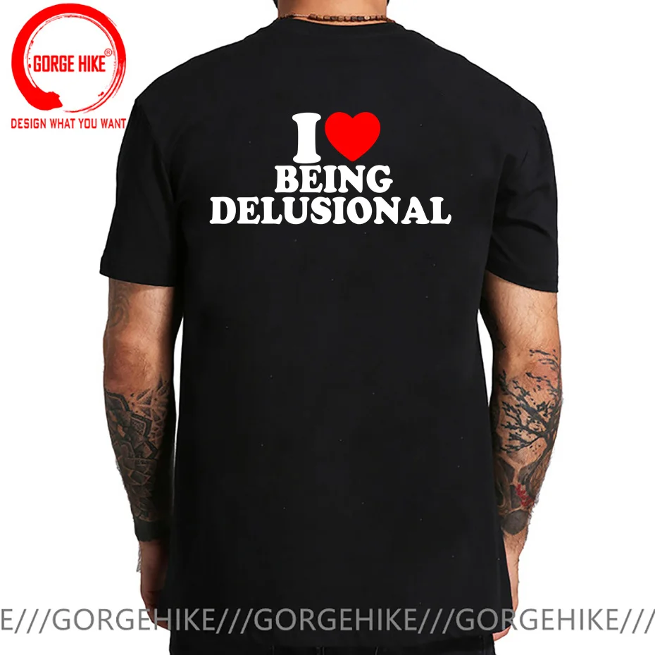 I Love Being Delusional Funny T Shirt Man Adult Humor Jokes Men Women Clothing 100% Premium Cotton Unisex Casual Soft T-shirt