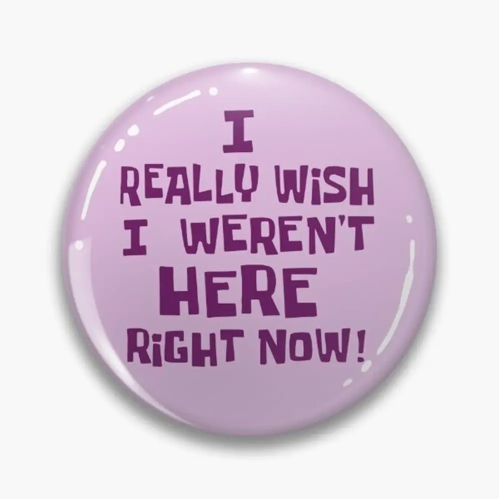 I Really Wish  Weren't Here Right Now! Pin Buttons Brooches  Jewelry Accessory Customize Brooch Fashion Lapel Badges